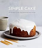 Simple Cake: All You Need to Keep Your Friends and Family in Cake [A Baking Book]