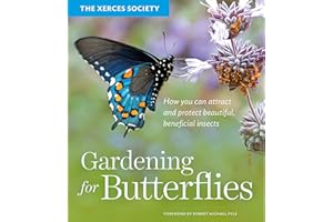 Gardening for Butterflies: How You Can Attract and Protect Beautiful, Beneficial Insects