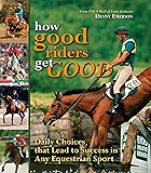 How Good Riders Get Good: Daily Choices That Lead to Success in Any Equestrian Sport