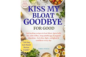 Kiss My Bloat Goodbye for Good: Gut-healing recipes to beat bloat, burn belly fat, calm reflux, stop painful gas & support di