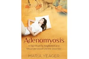 Adenomyosis: A Significantly Neglected and Misunderstood Disorder