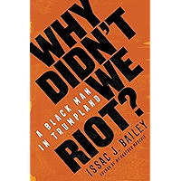 Why Didn't We Riot?: A Black Man in Trumpland