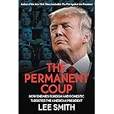 The Permanent Coup: How Enemies Foreign and Domestic Targeted the American President