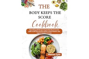 The Body Keeps The Score Cookbook: Nourishing 150 Recipes Inspired by bessel van der kolk to Calm the Nervous System, Restore