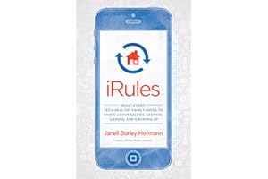 iRules: What Every Tech-Healthy Family Needs to Know about Selfies, Sexting, Gaming, andGrowing up