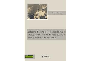 Gilberto Freyre e José Lins do Rego: diálogos do senhor da casa-grande com o menino de engenho (Portuguese Edition)