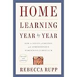 Home Learning Year by Year, Revised and Updated: How to Design a Creative and Comprehensive Homeschool Curriculum