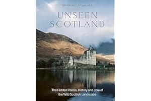 Unseen Scotland: The Hidden Places, History and Folklore of the Wild Isle