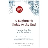 A Beginner’s Guide to the End: How to Live Life to the Full and Die a Good Death