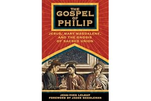 The Gospel of Philip: Jesus, Mary Magdalene, and the Gnosis of Sacred Union