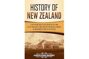 History of New Zealand: A Captivating Guide to the History of the Land of the Long White Cloud, from the Polynesians Through 