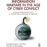 Information warfare in the age of cyber conflict (Routledge Studies in Conflict, Security and Technology)
