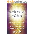 Angels, Masters, and Guides: How to Work with Them to Heal and to Accelerate Your Spiritual Evolution