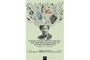 Slicing Pizzas, Racing Turtles, and Further Adventures in Applied Mathematics (Princeton Puzzlers)