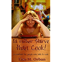 I'd rather Starve than Cook!: A cookbook for people who hate to cook book cover I'd rather Starve than Cook!: A cookbook for people who hate to cook book cover