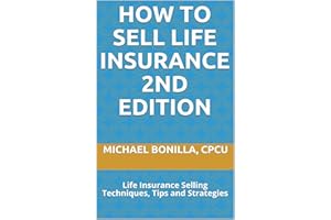How to Sell Life Insurance 2nd edition: Life Insurance Selling Techniques, Tips and Strategies (Life Insurance Sales Book 4)
