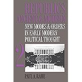 Republics Ancient and Modern, Volume II: New Modes and Orders in Early Modern Political Thought