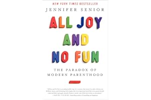 All Joy and No Fun: The Paradox of Modern Parenthood