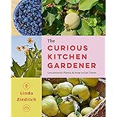 The Curious Kitchen Gardener: Uncommon Plants and How to Eat Them