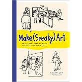 Make (Sneaky) Art: and other ideas to build your sketchbook habit