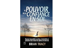 Le pouvoir de la confiance en soi: Devenez impossible à arrêter, irrésistible et audacieux dans toutes les sphères de votre v