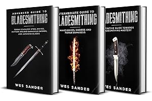 Knife Making: Beginner + Intermediate + Advanced Guide to Bladesmithing: 3-in-1 Knife Making Bundle (Your First Year of Knife