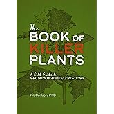The Book of Killer Plants: A Field Guide to Nature's Deadliest Creations