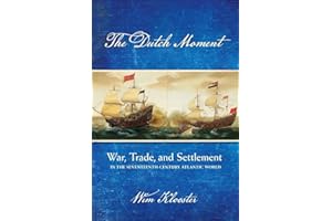 The Dutch Moment: War, Trade, and Settlement in the Seventeenth-Century Atlantic World
