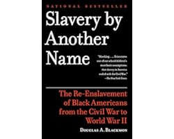 Slavery by Another Name: The Re-Enslavement of Black Americans from the Civil War to World War II
