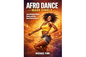 AFRO DANCE MADE SIMPLE: Learn Afrobeats Rhythm, Groove, and Flow Step by Step for Beginners