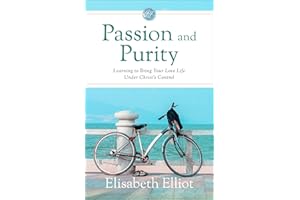 Passion and Purity: Learning to Bring Your Love Life Under Christ's Control