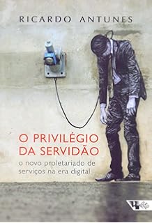 O Privilegio da Servidao. O Novo Proletariado de Serviços na Era Digital (Em Portugues