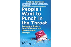 People I Want to Punch in the Throat: Competitive Crafters, Drop-Off Despots, and Other Suburban Scourges