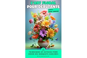 Fleurissez Votre Créativité: L'Art Floral pour les Débutants (French Edition)