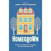 Homegrown: Guidance and Inspiration for Navigating Your Homeschooling Journey