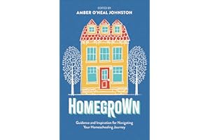 Homegrown: Guidance and Inspiration for Navigating Your Homeschooling Journey