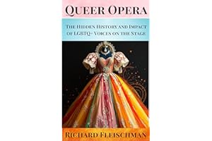 Queer Opera: The Hidden History and Impact of LGBTQ+ Voices on the Stage (Rediscovering Classical Music)