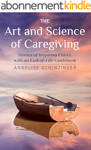 Download The Art and Science of Caregiving: Stories of Inspiring Elders with an End-of-Life Guidebook (English Edition) PDF