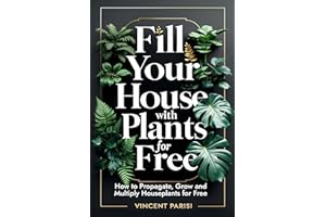 Fill Your House with Plants for Free: How to Propagate, Grow and Multiply Houseplants for Free - A Step by Step Guide to Crea