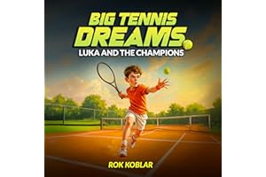 Big Tennis Dreams: Luka and the Champions: An Inspiring Children’s Sports Chapter Book for Ages 7–12 About Friendship, Persev
