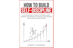 How to Build Self Discipline: A 21-Day Blueprint to Develop Successful Habits, Increase Your Productivity, Build Daily Self-D