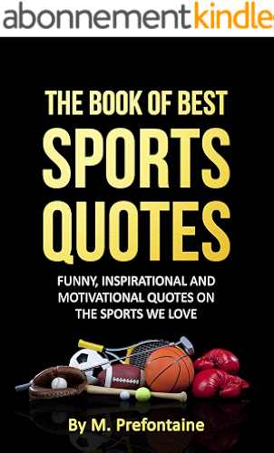 Download The Book of Best Sports Quotes: FUNNY, INSPIRATIONAL AND MOTIVATIONAL QUOTES ON THE SPORTS WE LOVE (English Edition) PDF