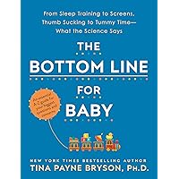 The Bottom Line for Baby: From Sleep Training to Screens, Thumb Sucking to Tummy Time--What the Science Says