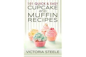 101 Quick & Easy Cupcake and Muffin Recipes: (Baking 101 Cookbook Series - Muffin and Cupcake Cookbook)