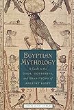 Egyptian Mythology: A Guide to the Gods, Goddesses, and Traditions of Ancient Egypt