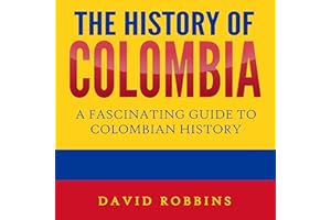 The History of Colombia: A Fascinating Guide to Colombian History