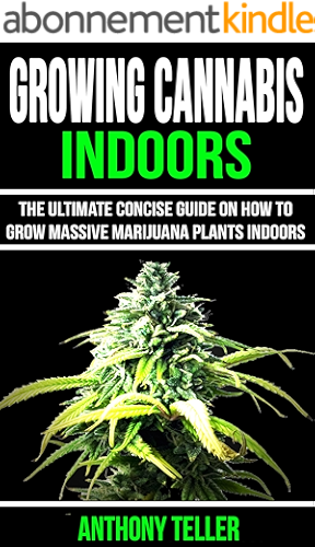 Download Growing Cannabis Indoors: The Ultimate Concise Guide on How to Grow Massive Marijuana Plants Indoors (English Edition) PDF