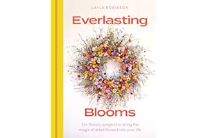 Everlasting Blooms: 30 floristry projects to bring the magic of dried flowers into your home