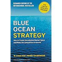 Blue Ocean Strategy, Expanded Edition: How to Create Uncontested Market Space and Make the Competition Irrelevant