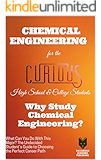 Chemical Engineering for the Curious High School & College Students: Why Study Chemical Engineering? (The Undecided Student's Guide to Choosing the Perfect Career Path)